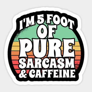 I'm 5 Foot Of Pure Sarcasm & Caffeine Sticker